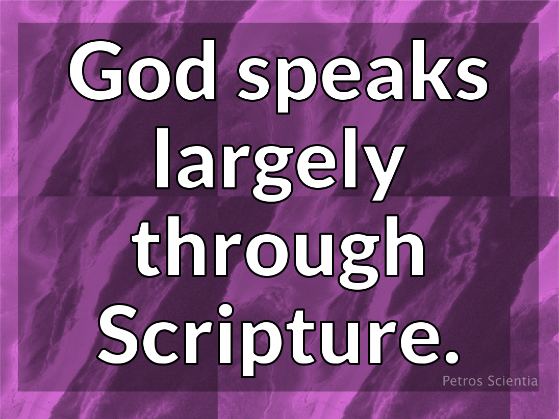 God speaks largely through Scripture.