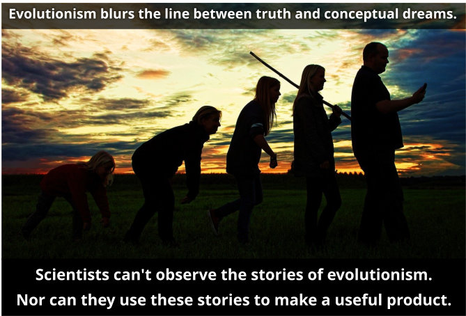 Evolutionism blurs the line between truth and conceptual dreams.