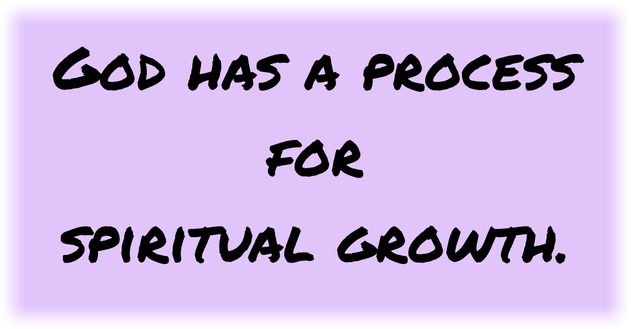 God has a process for spiritual growth. 