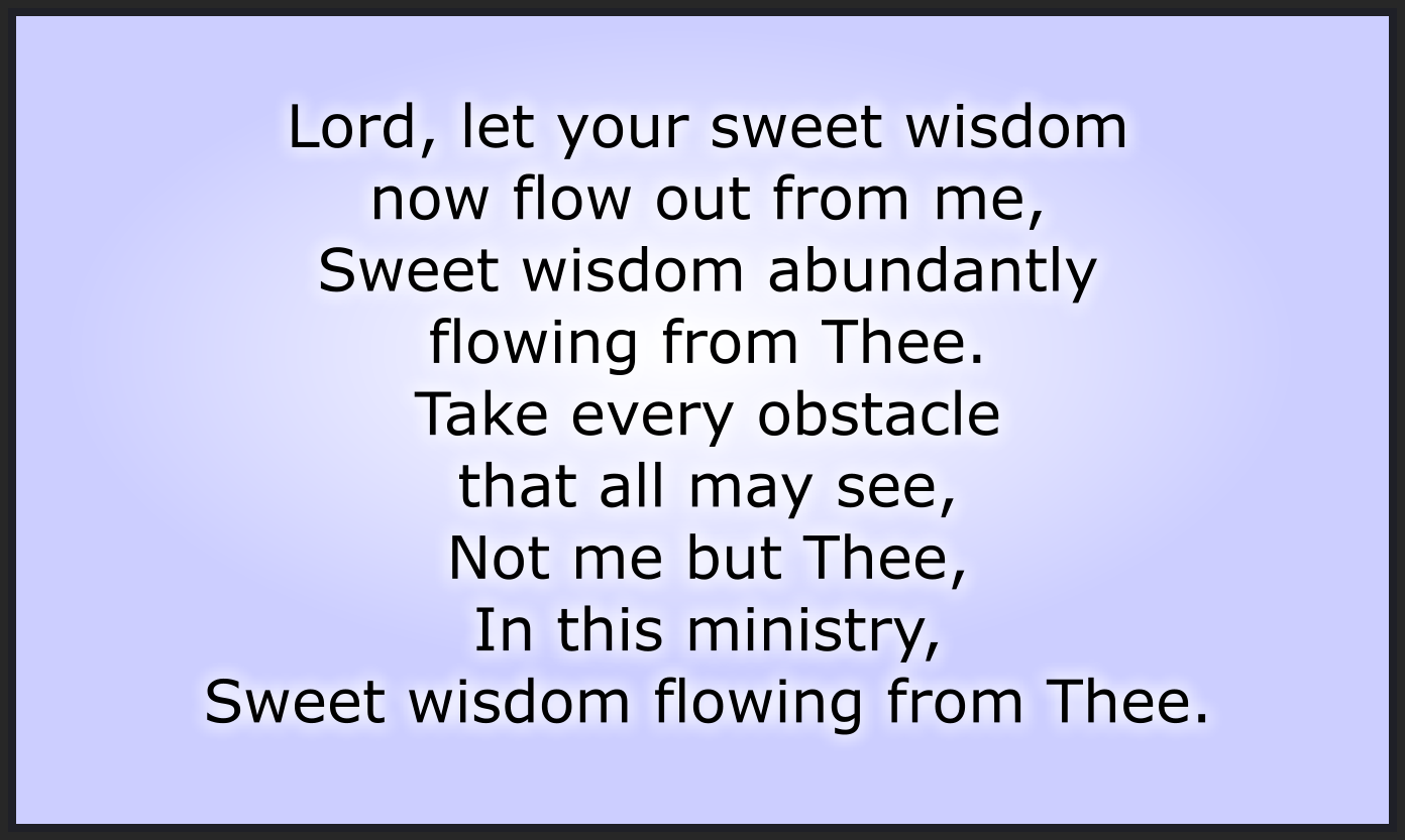 LORD, LET YOUR SWEET WISDOM NOW FLOW OUT FROM ME