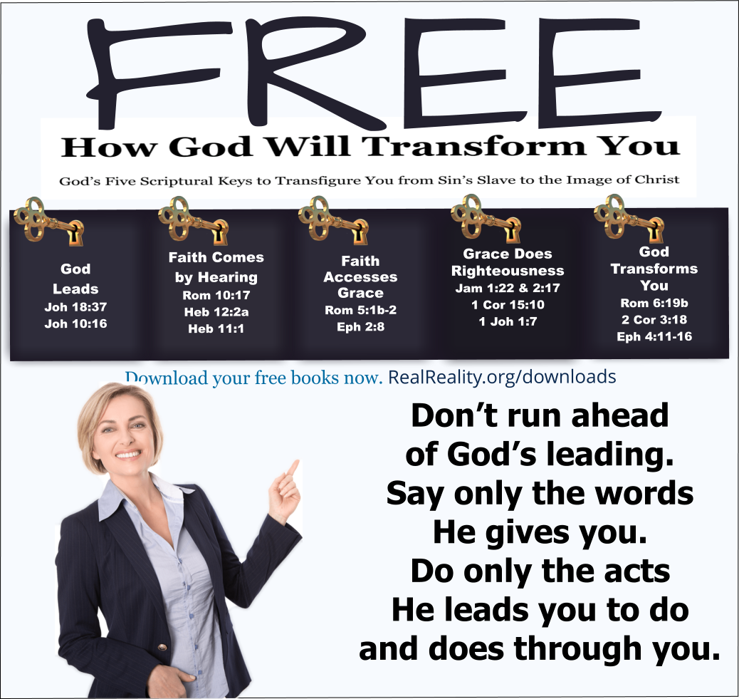 Don’t get eager to run ahead of God’s leading. Say only the words He gives you. Do only the acts He leads you to do and does through you.